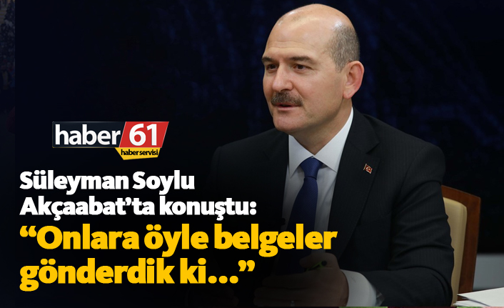 Süleyman Soylu: "Onlara öyle belgeler gönderdik ki..."