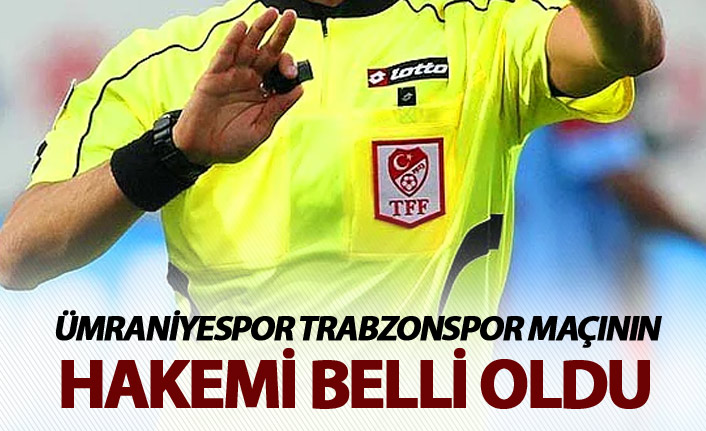 Ümraniyespor Trabzonspor maçının hakemi belli oldu