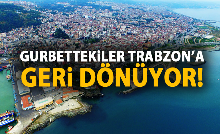 Gurbettekiler Trabzon'a kesin dönüş yapıyor!