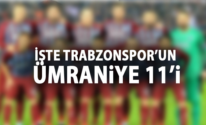 İşte Trabzonspor'un Ümraniye 11'i
