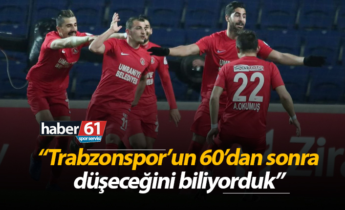 "Trabzonspor'un 60'da sonra düşeceğini biliyorduk"
