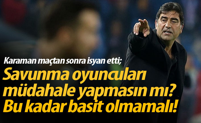 Karaman: Savunma oyuncuları müdahale yapmasın mı?