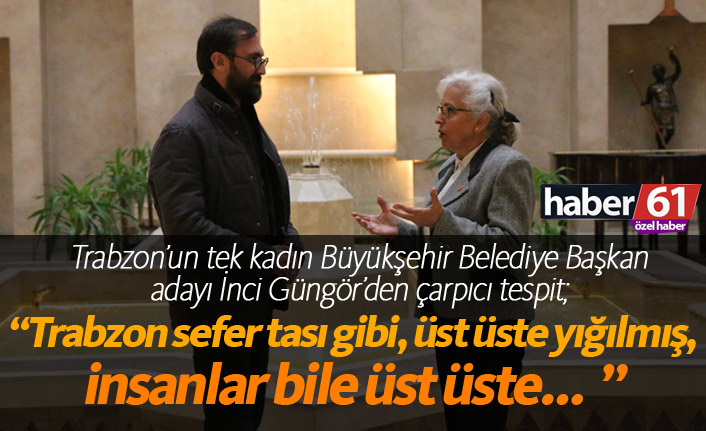 Trabzon sefer tası gibi, üst üste yığılmış, insanlar bile üst üste…  