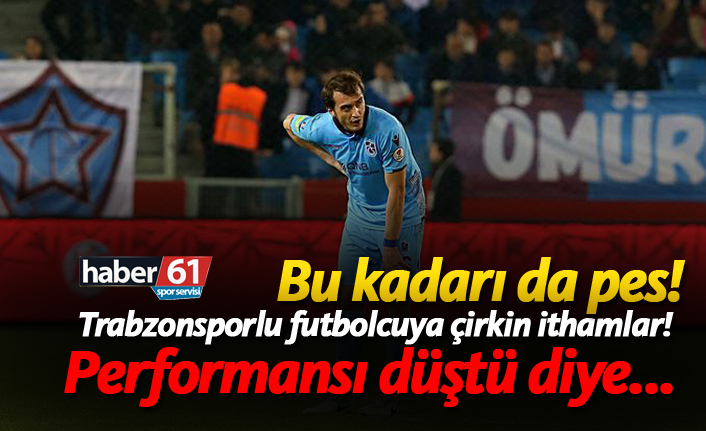 Trabzonsporlu oyuncuya çirkin ithamlar! Performansı düştü diye...