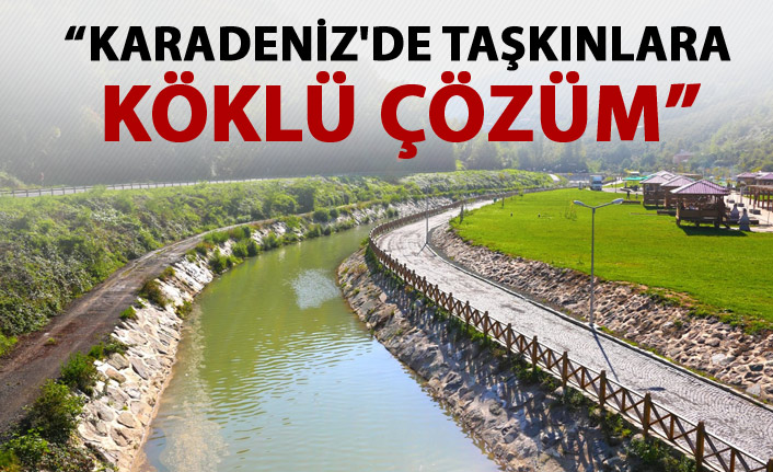 Karadeniz'de taşkınlara köklü çözüm