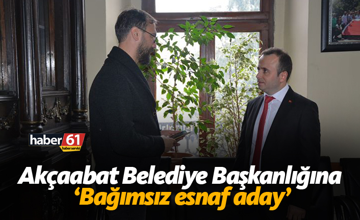 Akçaabat Belediye Başkanlığına  ‘Bağımsız esnaf aday’