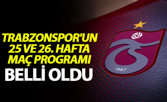 Trabzonspor'un 25 ve 26. hafta maç programı belli oldu