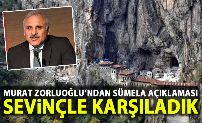 Murat Zorluoğlu'ndan Sümela manastırı açıklaması: Sevinçle karşıladık