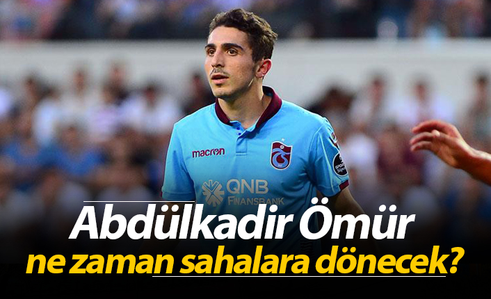 Abdülkadir Ömür ne zaman sahalara dönecek?
