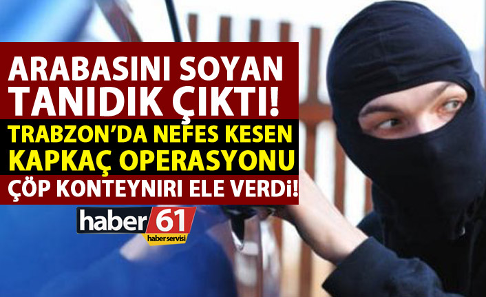 Tanıdığı tarafından soyuldu! Trabzon'da nefes kesen operasyon!