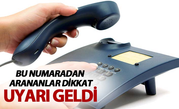 Bu numaradan arananlar dikkat - Uyarı geldi