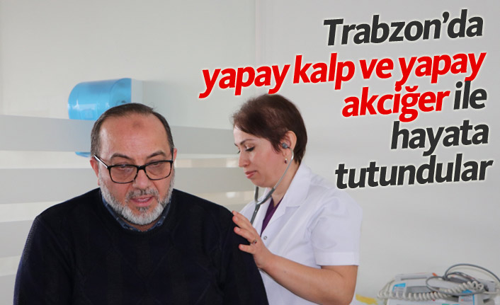 Trabzon'da yapay kalp ve yapay akciğer ile hayata tutundular