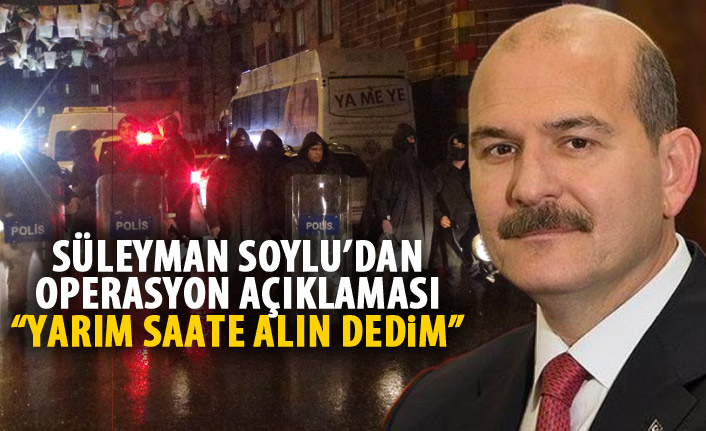 Süleyman Soylu'dan operasyon açıklaması: "Gidin alın oradan dedim"
