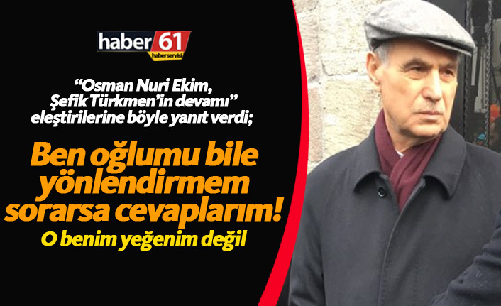 "Ben oğlumu bile yönlendirmem sorarsa cevaplarım!"