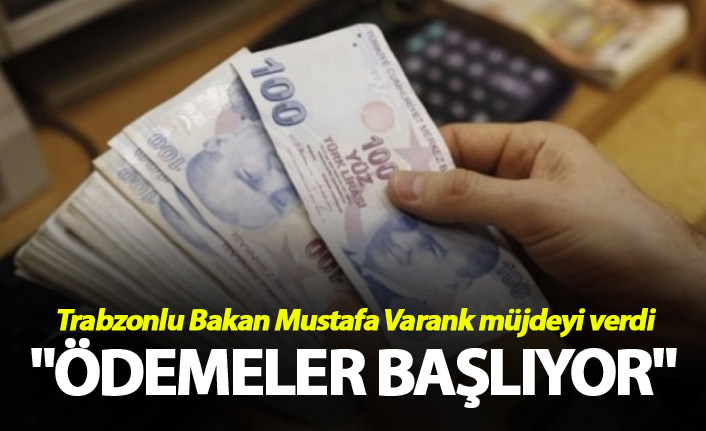 Trabzonlu Bakan Varank müjdeyi verdi - "Ödemeler başlıyor"