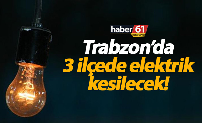 Trabzon'da 3 ilçede 2 saatlik elektrik kesintisi olacak - 04 Mart 2019
