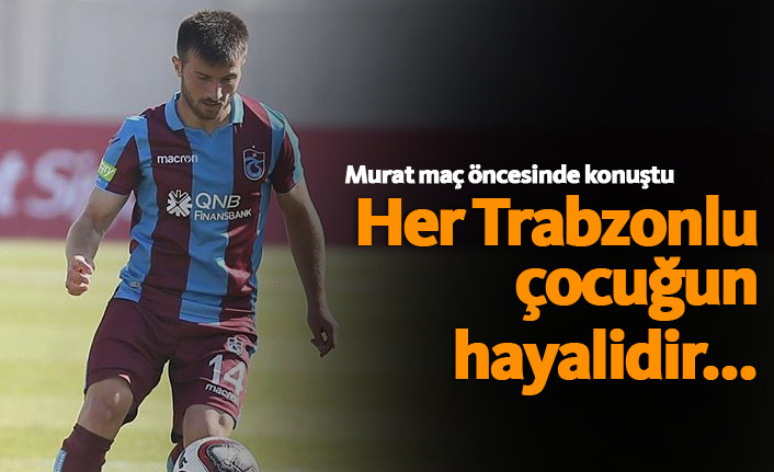 "Her Trabzonlu çocuğun hayalidir..."