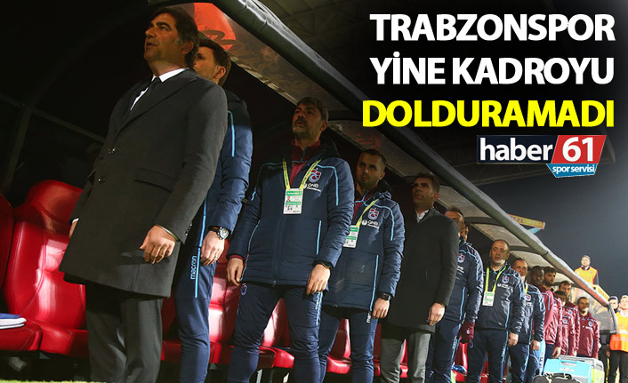 Trabzonspor yine kadroyu dolduramadı