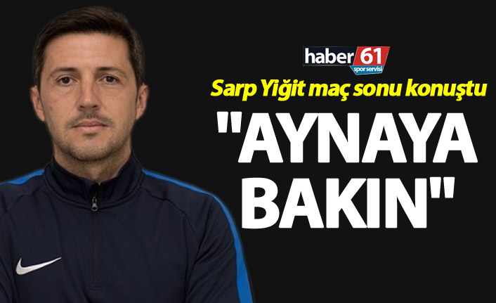 Sarp Yiğit: "Aynaya Bakın"