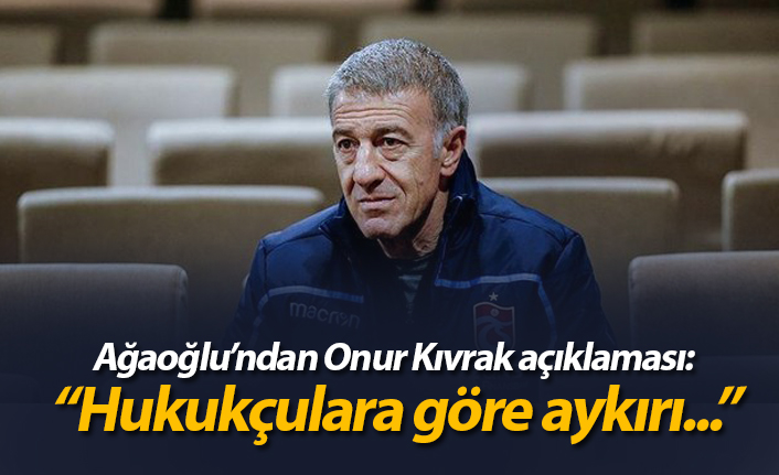 Ahmet Ağaoğlu'nda Onur Kıvrak açıklaması: "Hukukçulara göre aykırı..."