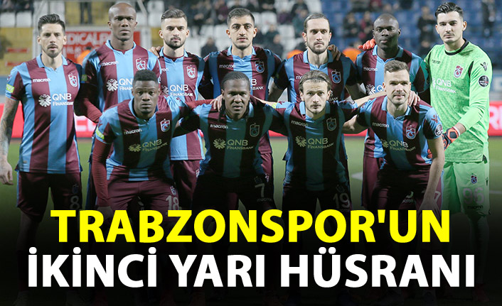 Trabzonspor'un ikinci yarı hüsranı