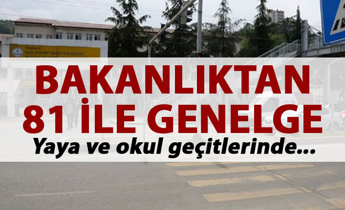 Bakanlıktan 81 ile genelge - Yaya ve okul geçitlerinde...