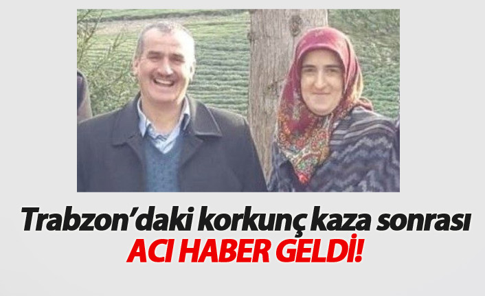 Trabzon'daki korkunç kazadan acı haber geldi