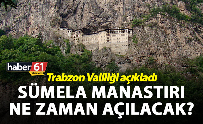 Trabzon Valiliği açıkladı - Sümela Manastırı ne zaman açılacak?