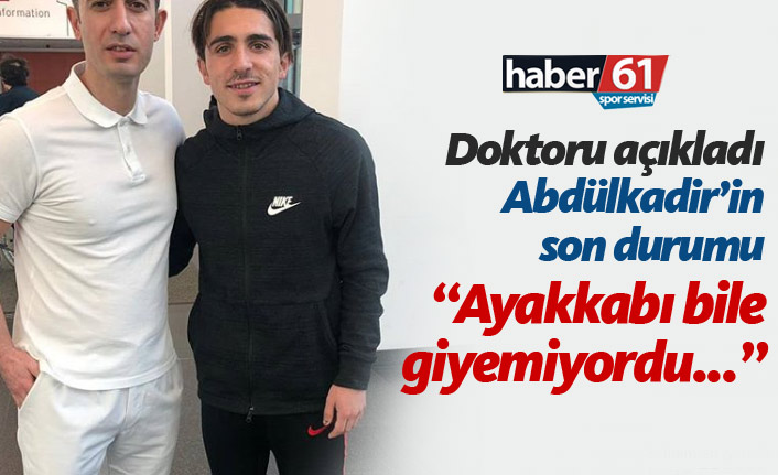 Doktor açıkladı; İşte Abdülkadir'in son durumu