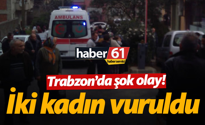 Trabzon’da silah sesleri! 2 kadın vuruldu!