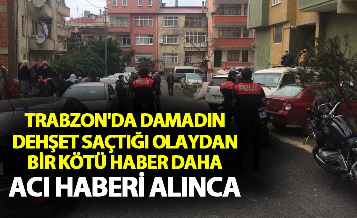 Trabzon'da damat dehşet saçtı - Bir kötü haber daha...