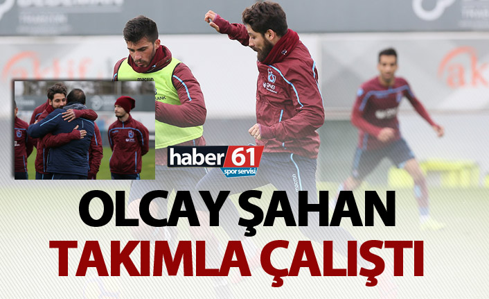 Olcay Şahan takımla çalıştı