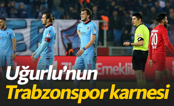Hakem Uğurlu'nun Trabzonspor karnesi
