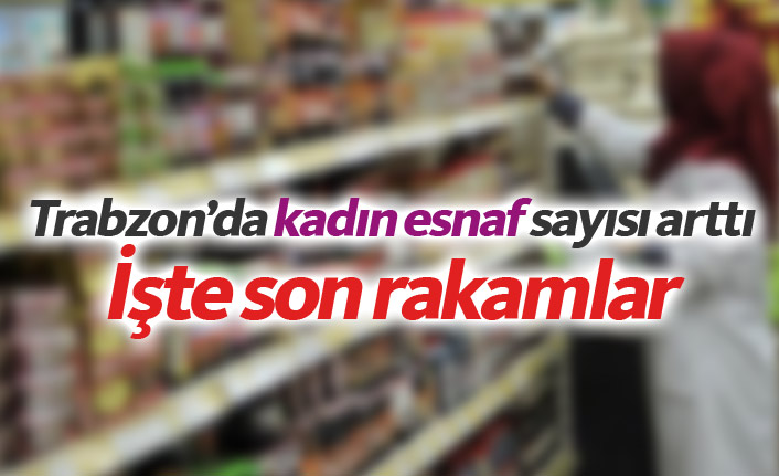 Trabzon'da esnafın ne kadarı kadın?