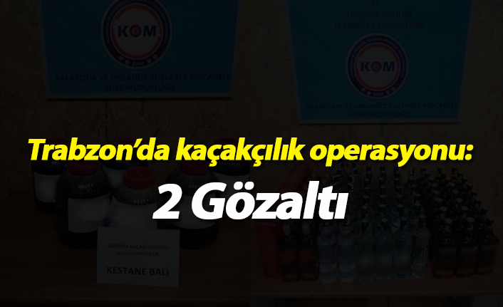 Trabzon'da kaçakçılık operasyonu: 2 gözaltı