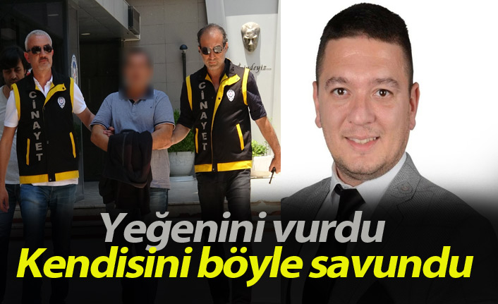 Yeğenini vurdu, kendini böyle savundu