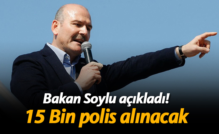 Bakan Soylu: "15 Bin polis alınacak"