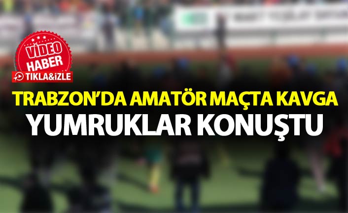 Trabzon'da amatör maçta kavga - Yumruklar konuştu
