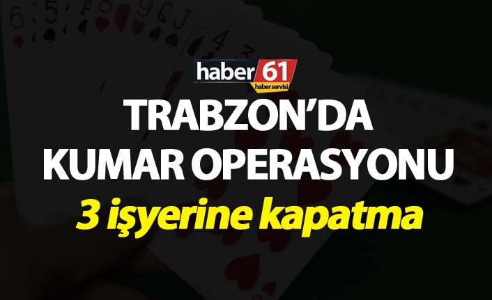Trabzon’da kumar operasyonu - 3 işyerine kapatma