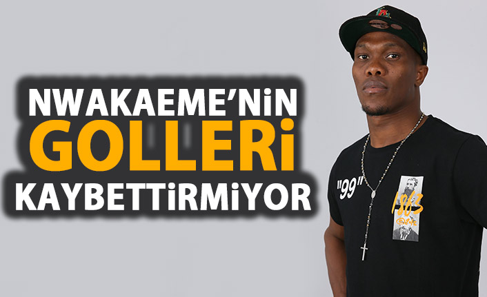 Nwakaeme'nin golleri kaybettirmiyor!