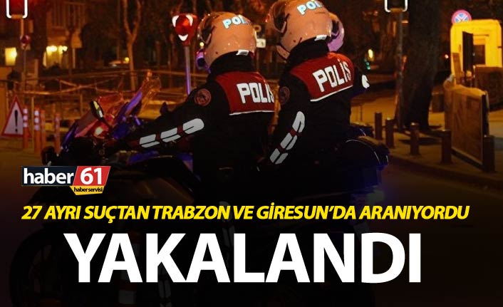 Trabzon ve Giresun’da aranan kişi yakalandı - 27 ayrı araması var