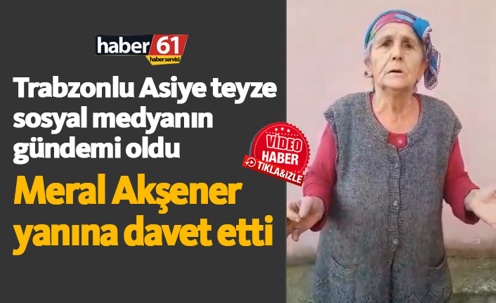 Akşener Trabzonlu Asiye Teyzeyi yanına alacak