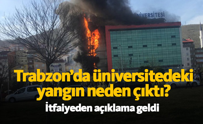 Trabzon'da üniversitedeki yangın neden çıktı?