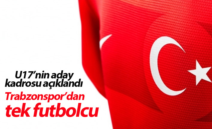 U17 Milli Takımına Trabzonspor' dan tek futbolcu
