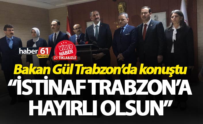 Bakan Gül: "İstinaf Trabzon'a hayırlı olsun"