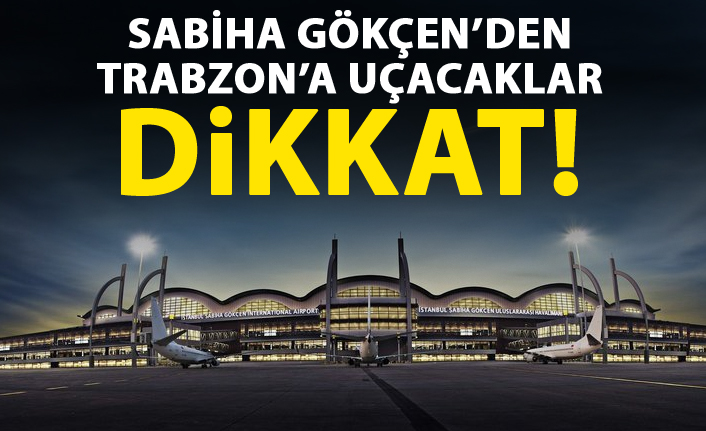 Sabiha Gökçen'den Trabzon'a uçacaklar dikkat