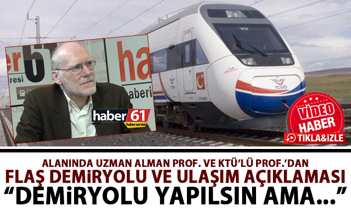 Alman Profesörden Trabzon için demiryolu açıklaması: Mutlaka yapın ama...
