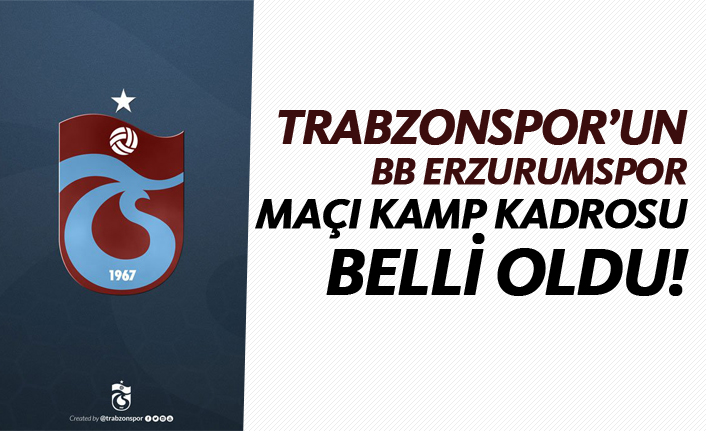 Trabzonspor'un BB Erzurumpor maçı kamp kadrosu belli oldu!