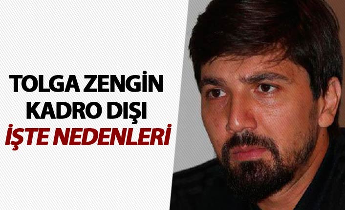 Tolga Zengin Kadro dışı kaldı - İşte nedenleri