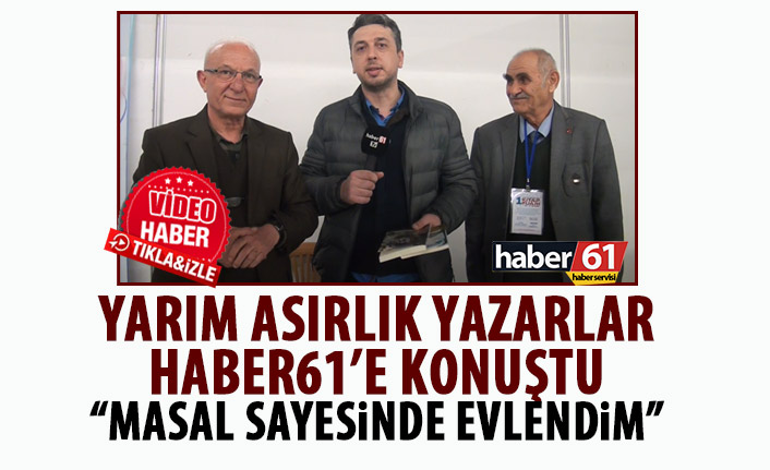 Yarım asırlık yazarlar Haber61'e konuştu: Masal sayesinde evlendim